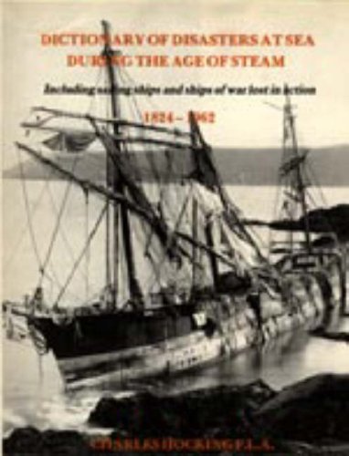 9781843423812: Dictionary of Disasters at Sea During the Age of Steam: Including Sailing Ships and Ships of War Lost in Action, 1824-1962