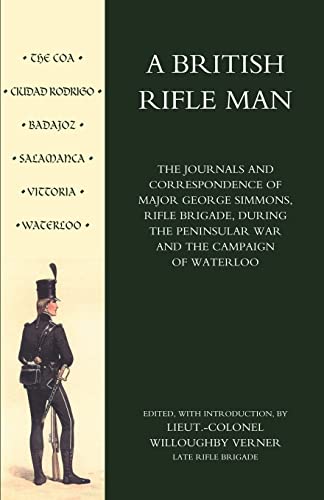 Stock image for A British Rifle Man: The Journals and Correspondence of Major George Simmons, Rifle Brigade during the Peninsular War and the Campaign of Waterloo: . the Peninsular War & Campaign of Waterloo for sale by Goldstone Books