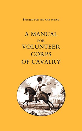 9781843424192: Printed For The War Office: A Manual For Volunteer Corps Of Cavalry(1803): Printed For The War Office: A Manual For Volunteer Corps Of Cavalry(1803)