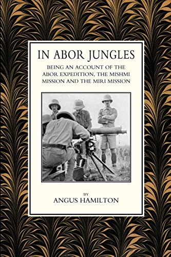 In Abor Jungles being an account of the Abor Expedition, the Mishmi Mission and the Miri Mission (9781843424987) by Hamilton, Angus