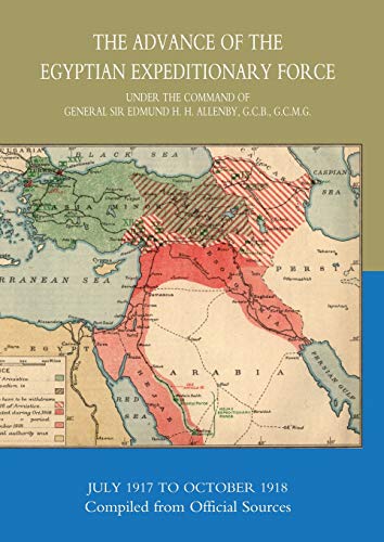 Stock image for The Advance Of The Egyptian Expeditionary Force 1917-1918 Compiled From Official Sources: The Advance Of The Egyptian Expeditionary Force 1917-1918 Compiled From Official Sources for sale by GF Books, Inc.