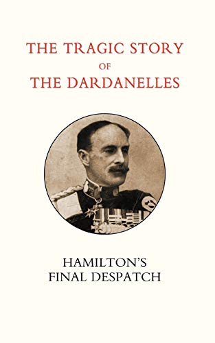 Stock image for TRAGIC STORY OF THE DARDANELLES IAN HAMILTONS FINAL DESPATCH for sale by PBShop.store US