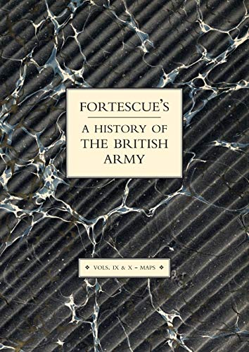 Imagen de archivo de FORTESCUE'S HISTORY OF THE BRITISH ARMY: VOLUME IX AND X MAPS a la venta por Phatpocket Limited