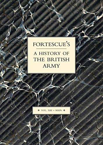 Stock image for FORTESCUE?S HISTORY OF THE BRITISH ARMY Maps: v. XIII for sale by Reuseabook