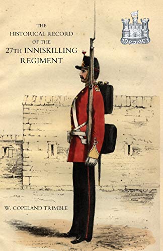 Beispielbild fr HISTORICAL RECORD OF THE 27TH INNISKILLING REGIMENT: From the Period of its Institution as a Volunteer Corps till the Present Time (1876) zum Verkauf von AwesomeBooks