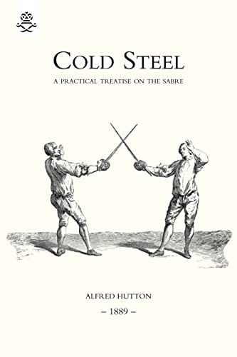Stock image for Cold Steel: a Practical Treatise on the Sabre (1889) for sale by GreatBookPrices