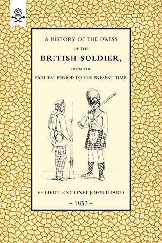 Imagen de archivo de A History Of The Dress Of The British Soldier, (From The Earlist Period To The Preent Time) 1852: History Of The Dress Of The British Soldier (From The Earliest Period To The Present Time)1852 a la venta por HPB-Red