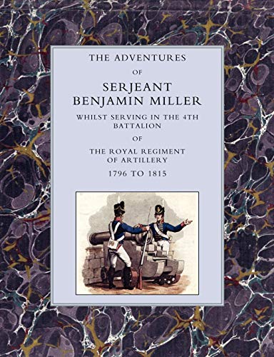 9781843428633: Adventures of Serjeant Benjamin Miller, Whilst Serving in the 4th Battalion of the Royal Regiment of Artillery 1796 to 1815