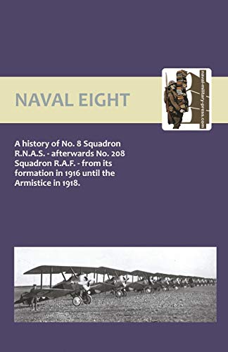 9781843429869: Naval Eight: A History of No.8 Squadron R.N.A.S. - Afterwards No. 208 Squadron R.A.F - From Its Formation in 1916 Until the Armisti: No. 8 and 208 ... in 1916 Until the Armistice in 1918)