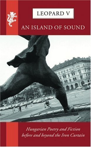 Beispielbild fr Leopard V : An Island of Sound - Hungarian Poetry and Fiction Before and Beyond the Iron Curtain zum Verkauf von Better World Books