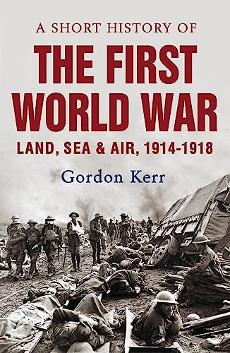 9781843440949: A Short History of the First World War: Land, Sea & Air, 1914-1918