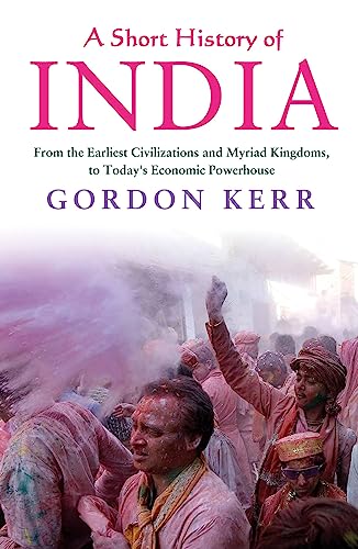 Stock image for A Short History of India: From the Earliest Civilisations and Myriad Kingdoms, to Today's Economic Powerhouse for sale by Adventures Underground