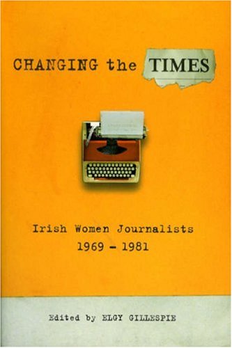 Stock image for Changing the Times: Irish Women Journalists 1969-1981 for sale by WorldofBooks