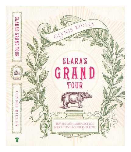 Clara's grand tour : travels with a rhinoceros in eighteenth-century Europe - Ridley, Glynis