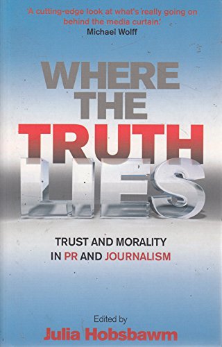 9781843541356: Where the Truth Lies: Morality and Trust in PR and Journalism