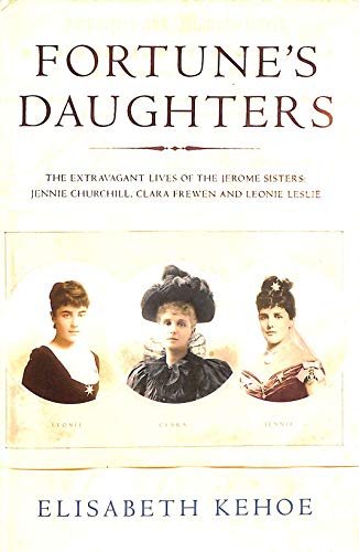 Beispielbild fr Fortune's Daughters: The Extravagant Lives of the Jerome Sisters - Jennie Churchill, Clara Frewen and Leonie Leslie zum Verkauf von AwesomeBooks