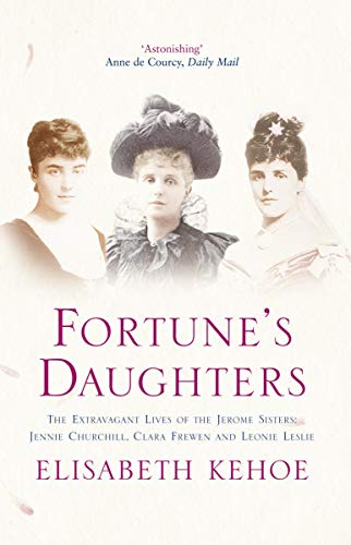 Beispielbild fr Fortune's Daughters: The Extravagant Lives of the Jerome Sisters - Jennie Churchill, Clara Frewen and Leonie Leslie zum Verkauf von AwesomeBooks