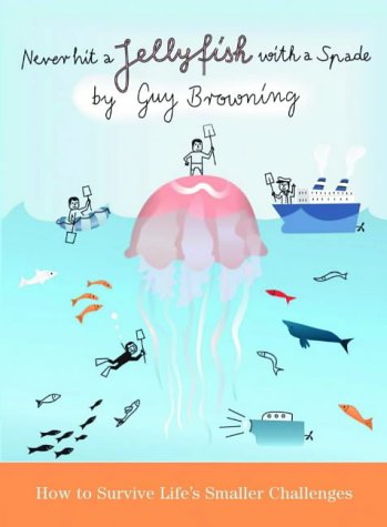 Stock image for Never Hit a Jellyfish with a Spade. How to Survive Life's Smaller Challenges for sale by The London Bookworm