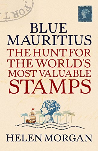 Blue Mauritius : The Hunt for the World's Most Valuable Stamps - Helen Morgan