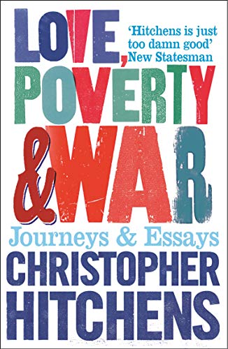 Love, Poverty and War: Journeys and Essays [Paperback] [Jan 01, 2006] Christopher Hitchens,Christopher Hitchins (9781843544524) by Hitchens, Christopher