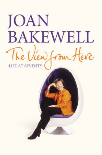 Title: THE VIEW FROM HERE: LIFE AT SEVENTY - JOAN BAKEWELL