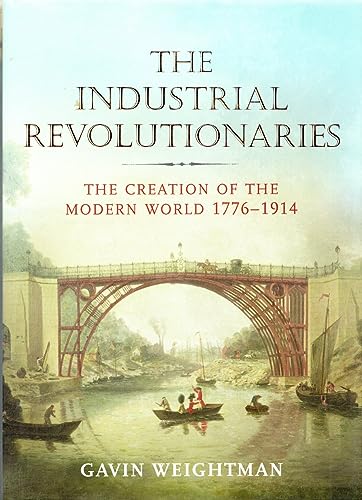 Beispielbild fr The Industrial Revolutionaries: The Creators of the Modern World 1776 - 1914 zum Verkauf von WorldofBooks