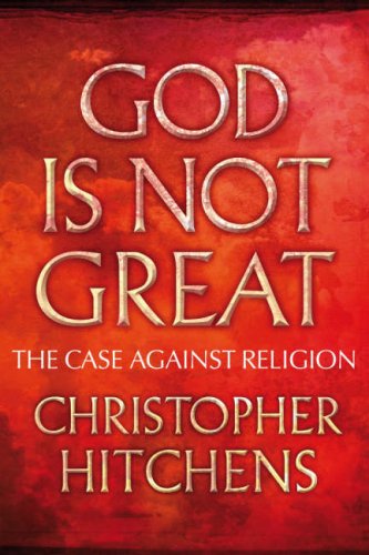 God is Not Great: The Case Against Religion - Hitchens, Christopher