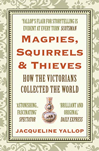 Imagen de archivo de Magpies, Squirrels and Thieves: How the Victorians Collected the World a la venta por AwesomeBooks