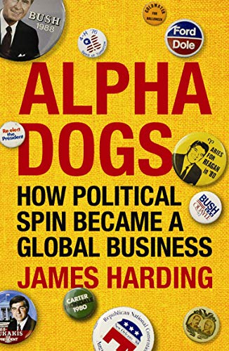 Beispielbild fr Alpha Dogs: How Political Spin Became a Global Business zum Verkauf von WorldofBooks