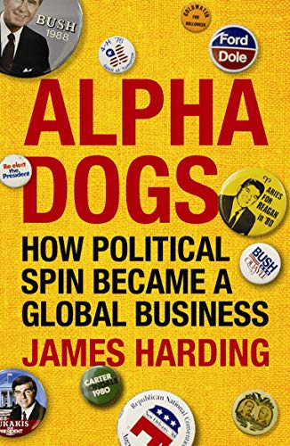 Imagen de archivo de Alpha Dogs: How Political Spin Became a Global Business a la venta por WorldofBooks