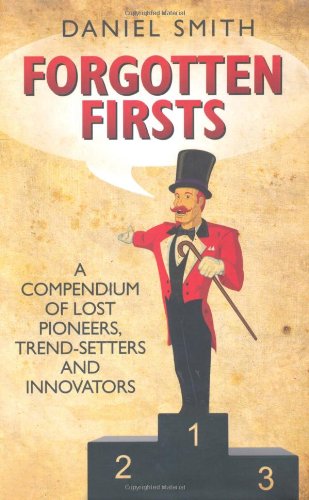 Forgotten Firsts: A Compendium of Lost Pioneers, Trend-Setters and Innovators (9781843582625) by Smith, Daniel