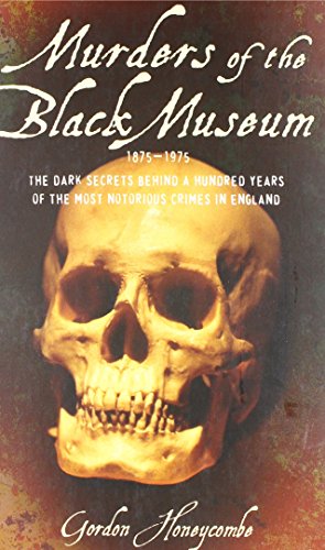 Stock image for Murders of the Black Museum: The Dark Secrets Behind a Hundred Years of the Most Notorious Crimes in England for sale by WorldofBooks