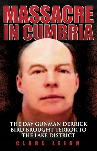 Stock image for Massacre in Cumbria: The Day Gunman Derrick Bird Brought Terror to the Lake District for sale by Revaluation Books