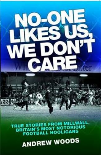9781843583301: No One Likes Us, We Don't Care: True Stories from Millwall, Britain's Most Notorious Football Hooligans