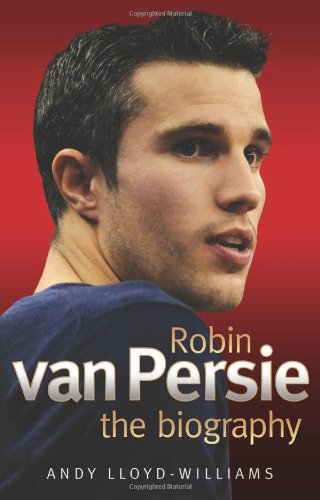 Robin Van Persie - the Biography