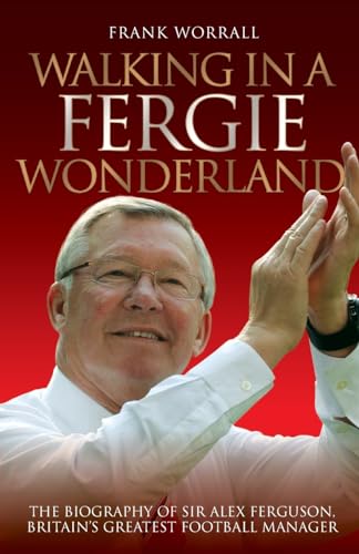 Stock image for Walking in a Fergie Wonderland: The Biography of Sir Alex Ferguson, Britain's Greatest Football Manager for sale by Revaluation Books