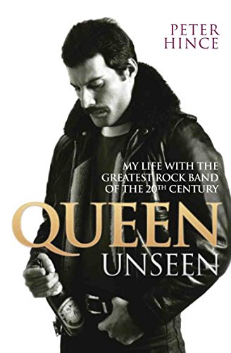 Queen Unseen: My Life with the Greatest Rock Band of the 20th Century - Hince, Peter