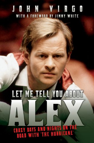 9781843589570: Let Me Tell You About Alex - Crazy Days And Nights On The Road With The Hurricane: Wild Days and Nights on the Road with the World's Greatest Snooker Player Alex 'Hurricane' Higgins