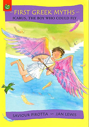 Icarus, the Boy Who Could Fly (First Greek Myths) (9781843627852) by Saviour Pirotta