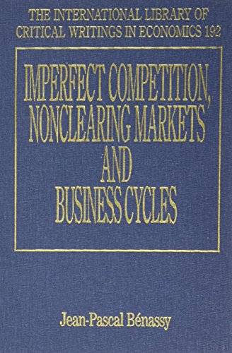 Stock image for Imperfect Competition, Nonclearing Markets and Business Cycles (The International Library of Critical Writings in Economics series, 192) for sale by Phatpocket Limited