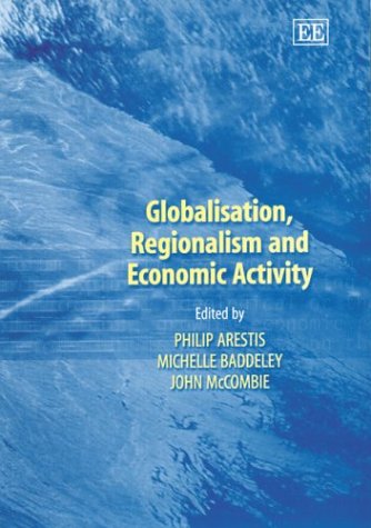 Globalisation, Regionalism and Economic Activity (9781843761037) by Philip Arestis; Michelle Baddeley; John McCombie