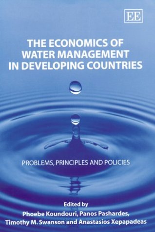 The Economics of Water Management in Developing Countries: Problems, Principles and Policies (9781843761228) by Phoebe Koundouri; Panos Pashardes; Timothy M. Swanson; Anastasios Xepapadeas
