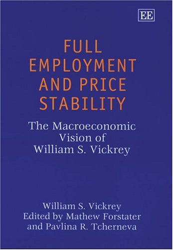 Stock image for Full Employment and Price Stability: The Macroeconomic Vision of William S. Vickrey [Hardcover] Vickrey, William S.; Forstater, Mathew and Tcherneva, Pavlina R. for sale by GridFreed