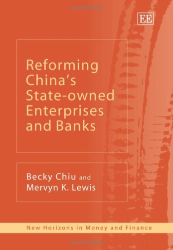 Reforming Chinaâ€™s State-owned Enterprises and Banks (New Horizons in Money and Finance series) (9781843767589) by Chiu, Becky; Lewis, Mervyn K.