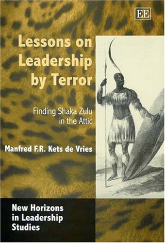 Lessons on Leadership by Terror: Finding Shaka Zulu in the Attic (New Horizons in Leadership Studies series) (9781843769330) by Manfred F. R. Kets De Vries