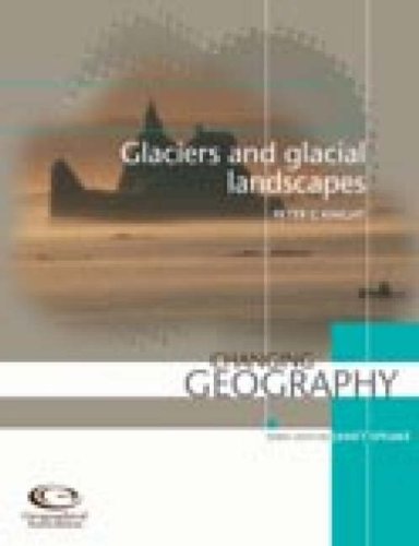 Glaciers and Glacial Landscapes (Changing Geography) (9781843770978) by Peter Knight