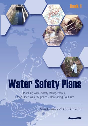 Water Safety Plans: Book 1 Planning water safety management for urban piped water supplies in developing countries (9781843800521) by Godfrey, Sam