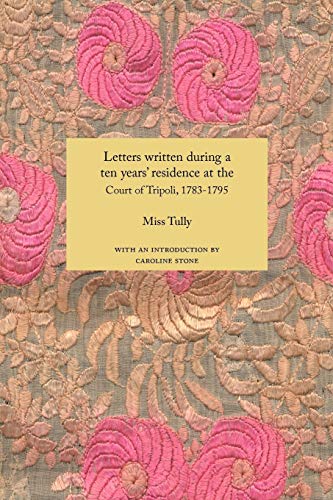 Imagen de archivo de Letters Written During a Ten Year's Residence at the Court of Tripoli, 17831795 1816 Published from the Originals in the Possession of the Family and Turks Travellers in the Wider Levant a la venta por PBShop.store US