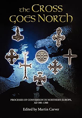Stock image for The Cross Goes North: Processes of Conversion in Northern Europe, AD 300-1300 for sale by Moe's Books