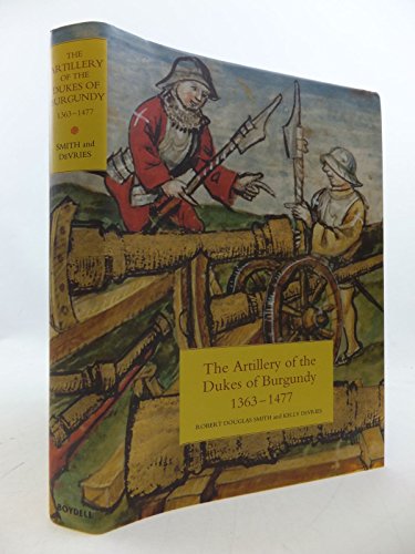 9781843831624: The Artillery of the Dukes of Burgundy, 1363-1477 (Armour and Weapons)